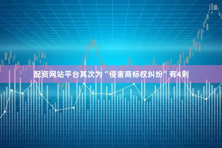 配资网站平台其次为“侵害商标权纠纷”有4则