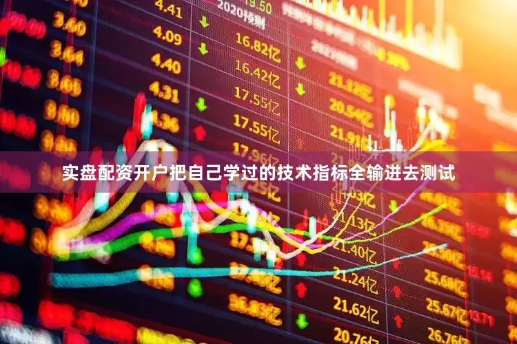 实盘配资开户把自己学过的技术指标全输进去测试
