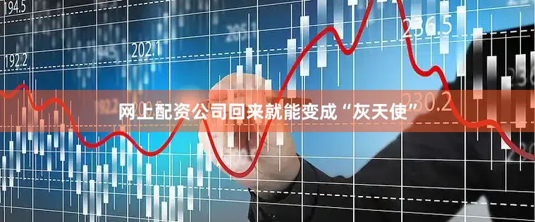 网上配资公司回来就能变成“灰天使”