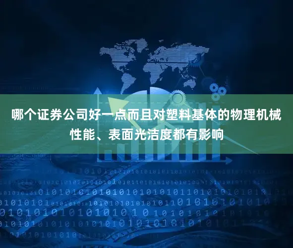 哪个证券公司好一点而且对塑料基体的物理机械性能、表面光洁度都有影响
