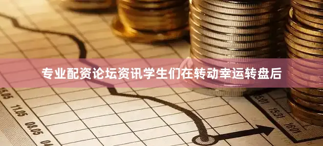 专业配资论坛资讯学生们在转动幸运转盘后