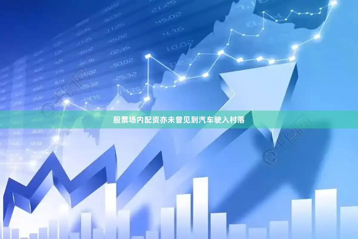 股票场内配资亦未曾见到汽车驶入村落