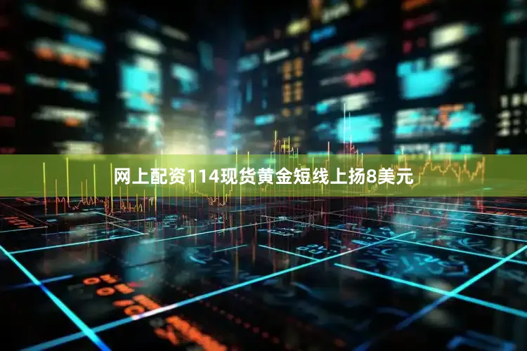网上配资114现货黄金短线上扬8美元