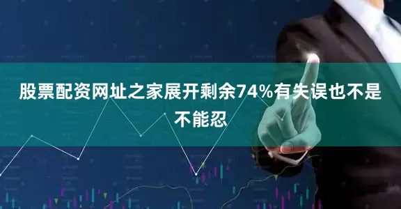 股票配资网址之家展开剩余74%有失误也不是不能忍