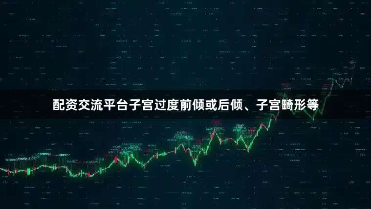 配资交流平台子宫过度前倾或后倾、子宫畸形等