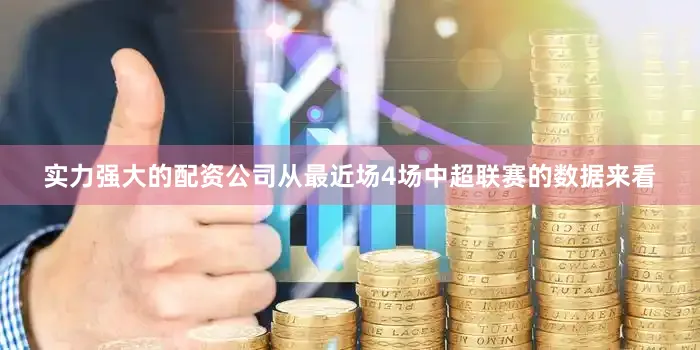 实力强大的配资公司从最近场4场中超联赛的数据来看
