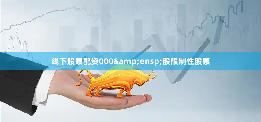 线下股票配资000&ensp;股限制性股票